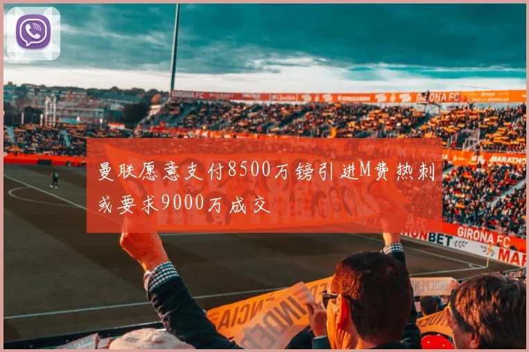 曼联愿意支付8500万镑引进M费热刺或要求9000万成交